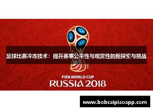 足球比赛冷冻技术：提升赛事公平性与观赏性的新探索与挑战